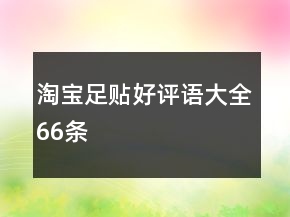淘寶足貼好評語大全66條