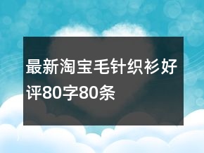 最新淘寶毛針織衫好評(píng)80字80條