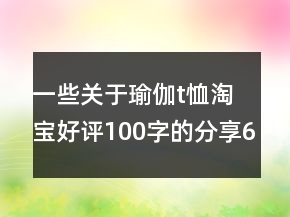一些關(guān)于瑜伽t恤淘寶好評(píng)100字的分享60條