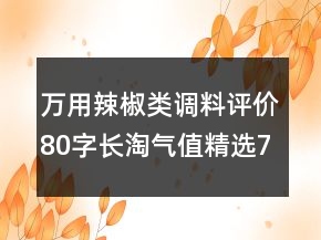 萬用辣椒類調(diào)料評價80字長淘氣值精選79條