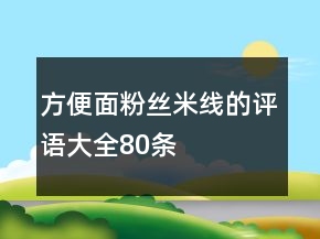 方便面、粉絲、米線的評語大全80條