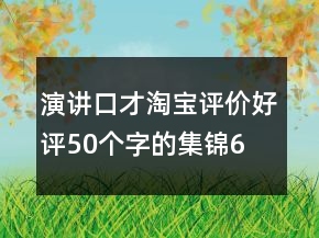 演講、口才淘寶評(píng)價(jià)好評(píng)50個(gè)字的集錦61條