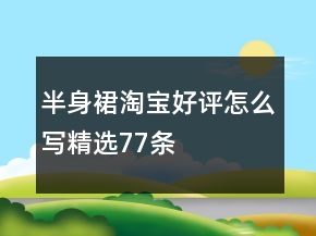 半身裙淘寶好評怎么寫精選77條