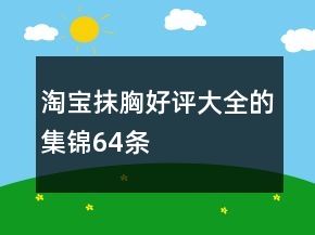 淘寶抹胸好評大全的集錦64條