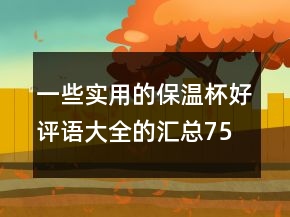 一些實(shí)用的保溫杯好評語大全的匯總75條