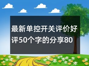 最新單控開關(guān)評價好評50個字的分享80條