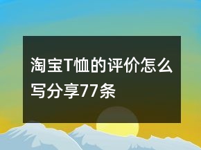 淘寶T恤的評(píng)價(jià)怎么寫分享77條