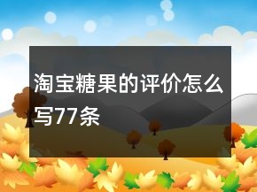 淘寶糖果的評價怎么寫77條
