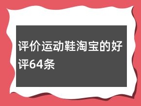 評(píng)價(jià)運(yùn)動(dòng)鞋淘寶的好評(píng)64條