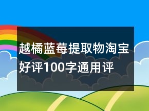 越橘、藍(lán)莓提取物淘寶好評100字通用評論63條