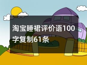 淘寶睡裙評價語100字復制61條