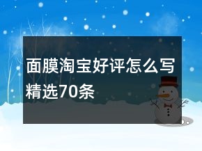 面膜淘寶好評(píng)怎么寫精選70條