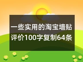 一些實用的淘寶墻貼評價100字復(fù)制64條