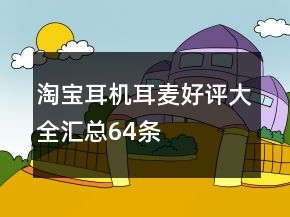 淘寶耳機(jī)、耳麥好評(píng)大全匯總64條