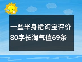 一些半身裙淘寶評價80字長淘氣值69條