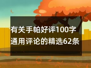 有關(guān)手帕好評(píng)100字通用評(píng)論的精選62條