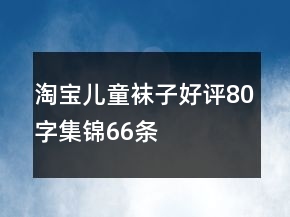 淘寶兒童襪子好評(píng)80字集錦66條