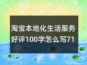 淘寶本地化生活服務(wù)好評100字怎么寫71條