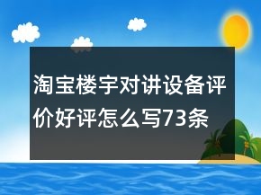 淘寶樓宇對(duì)講設(shè)備評(píng)價(jià)好評(píng)怎么寫(xiě)73條