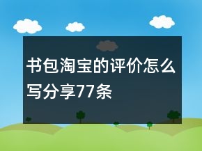 書包淘寶的評價(jià)怎么寫分享77條