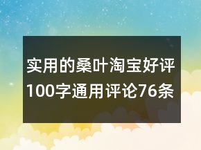 實用的桑葉淘寶好評100字通用評論76條