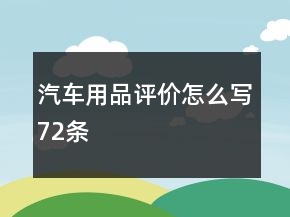 汽車用品評價怎么寫72條