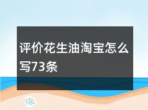 評價花生油淘寶怎么寫73條