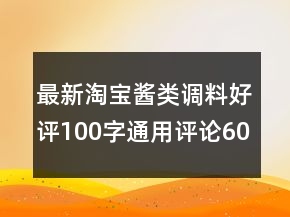 最新淘寶醬類調料好評100字通用評論60條