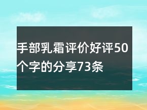 手部乳霜評價(jià)好評50個(gè)字的分享73條