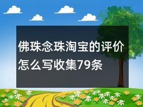 佛珠、念珠淘寶的評價(jià)怎么寫收集79條
