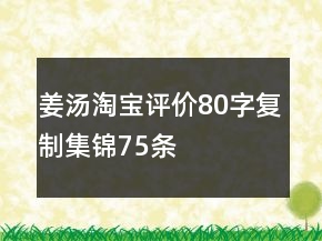姜湯淘寶評(píng)價(jià)80字復(fù)制集錦75條