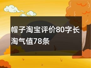帽子淘寶評價80字長淘氣值78條