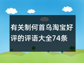 有關制何首烏淘寶好評的評語大全74條
