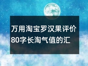 萬用淘寶羅漢果評價80字長淘氣值的匯總76條
