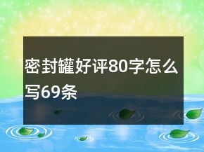 密封罐好評(píng)80字怎么寫69條