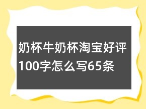 奶杯、牛奶杯淘寶好評100字怎么寫65條