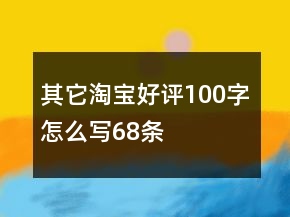 其它淘寶好評(píng)100字怎么寫68條