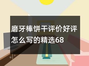 磨牙棒、餅干評價好評怎么寫的精選68條