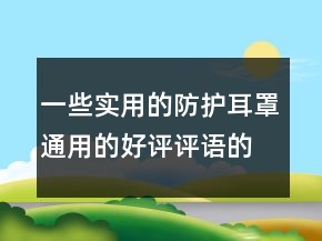 一些實用的防護耳罩通用的好評評語的分享73條