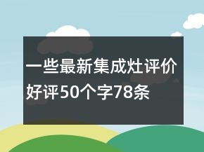 一些最新集成灶評價好評50個字78條