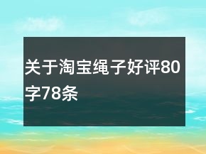 關于淘寶繩子好評80字78條