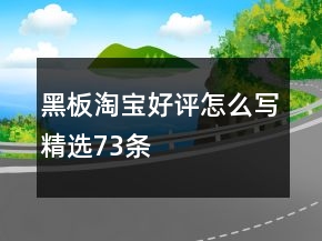 黑板淘寶好評(píng)怎么寫精選73條