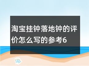 淘寶掛鐘、落地鐘的評價怎么寫的參考62條