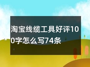 淘寶線纜工具好評100字怎么寫74條