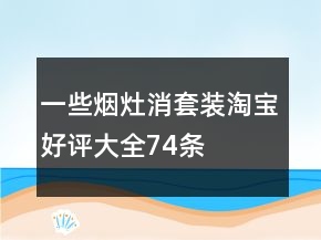 一些煙灶消套裝淘寶好評大全74條
