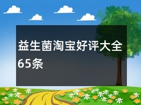 益生菌淘寶好評(píng)大全65條