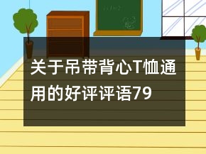 關(guān)于吊帶、背心、T恤通用的好評評語79條