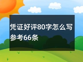 憑證好評80字怎么寫參考66條