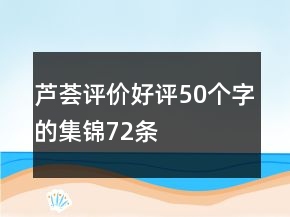蘆薈評價(jià)好評50個(gè)字的集錦72條