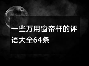 一些萬(wàn)用窗簾桿的評(píng)語(yǔ)大全64條